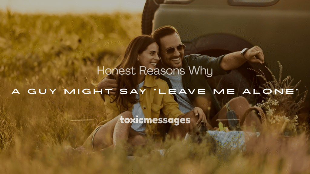 when a guy says leave me alone