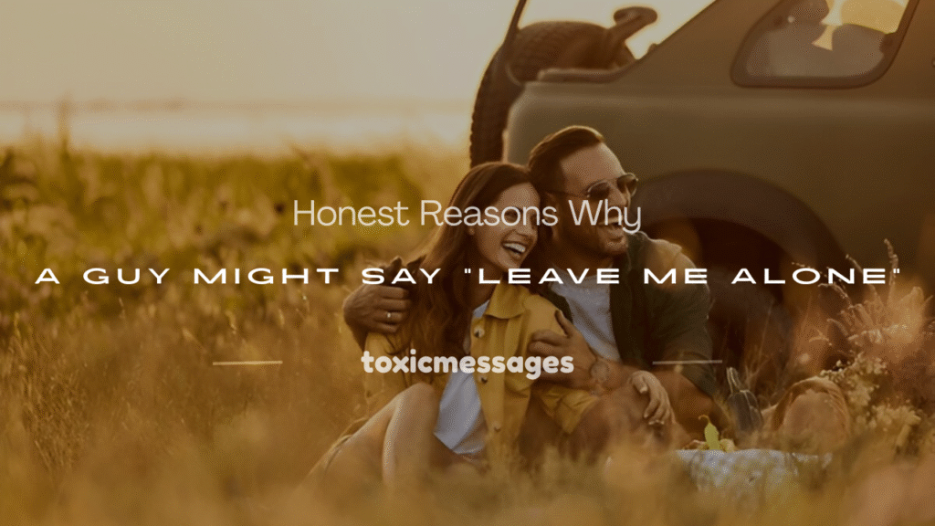 when a guy says leave me alone