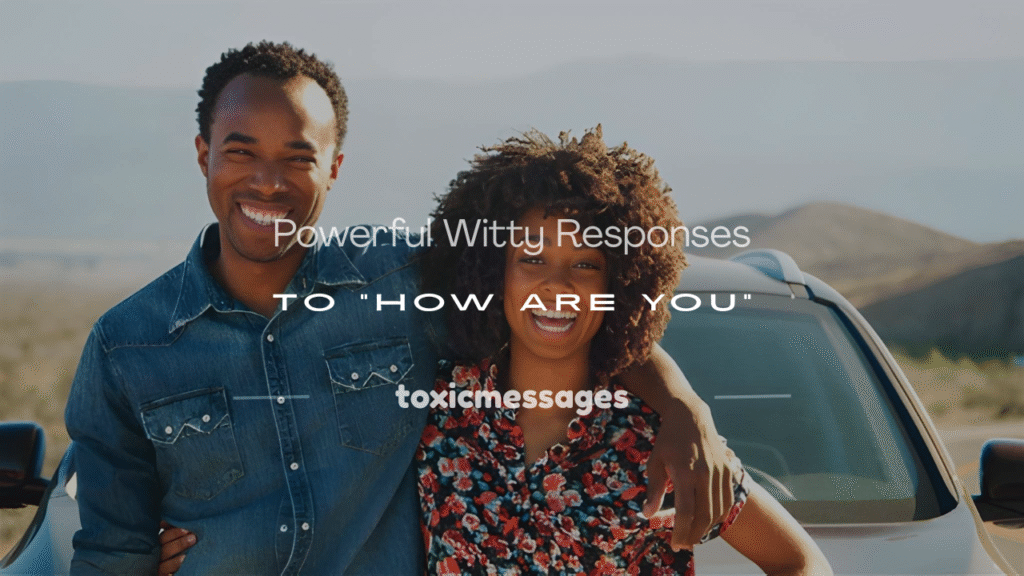 witty responses to how are you