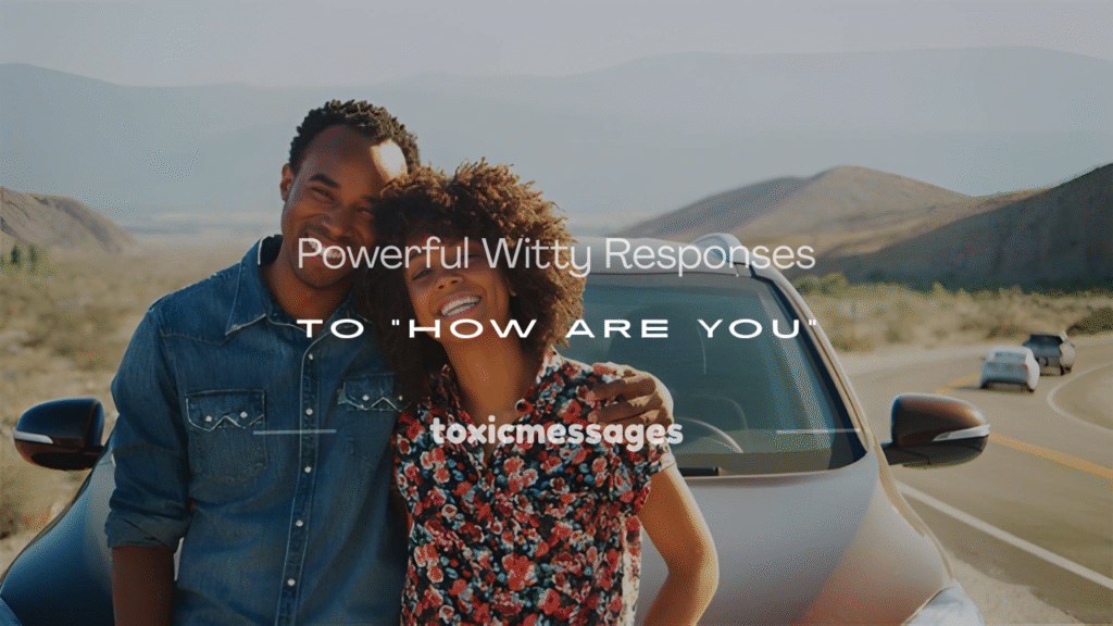 witty responses to how are you