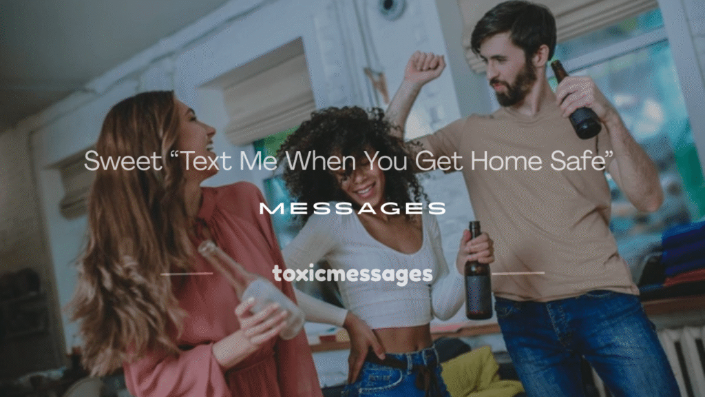 text me when you get home safe