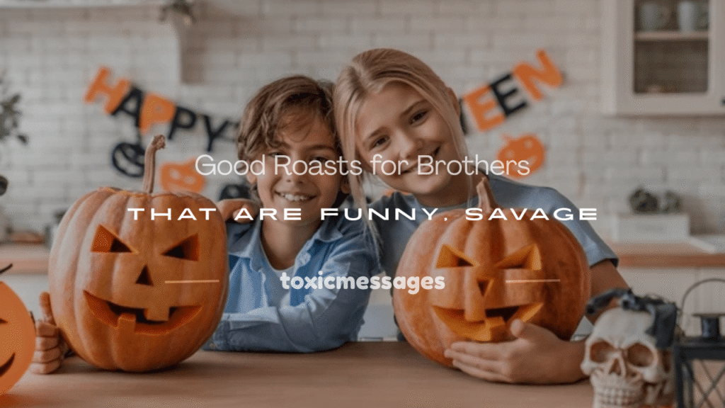 good roasts for brothers